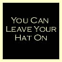 You Can Leave Your Hat On