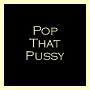 Pop That Pussy