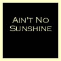 Ain't No Sunshine