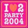 I Love 2 Party 2004